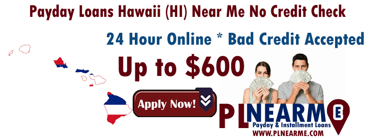 Payday Loans Hawaii (HI) Near Me No Credit Check
